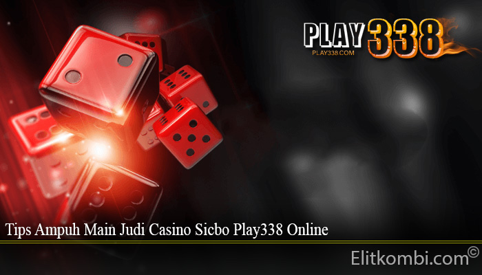 Tips Ampuh Main Judi Casino Sicbo Play338 Online