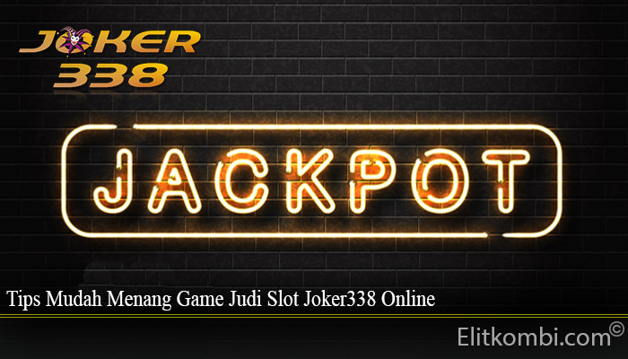 Tips Mudah Menang Game Judi Slot Joker338 Online