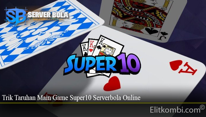 Trik Taruhan Main Game Super10 Serverbola Online