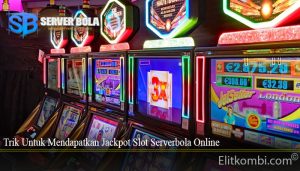 Trik Untuk Mendapatkan Jackpot Slot Serverbola Online
