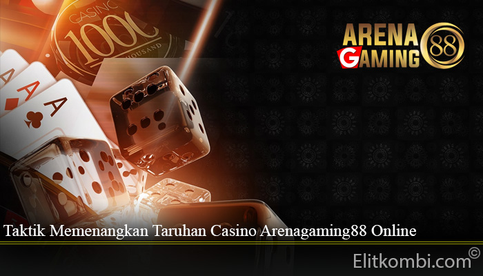 Taktik Memenangkan Taruhan Casino Arenagaming88 Online